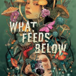 What Feeds Below by Tatiana Schlote-Bonne
